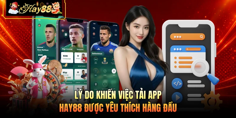 Nhà cái Hay88 Lý do khiến việc tải app HAY88 được yêu thích hàng đầu